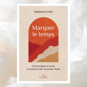 Marquer le temps - Entre profane et sacré, la recherche de nouveaux rituels
